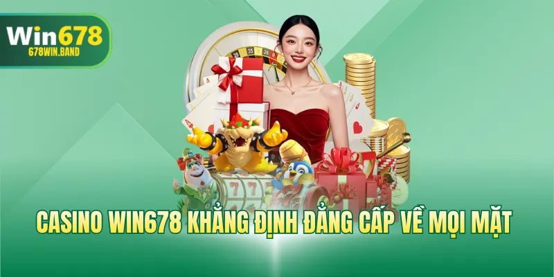 Casino WIN678 khẳng định đẳng cấp về mọi mặt